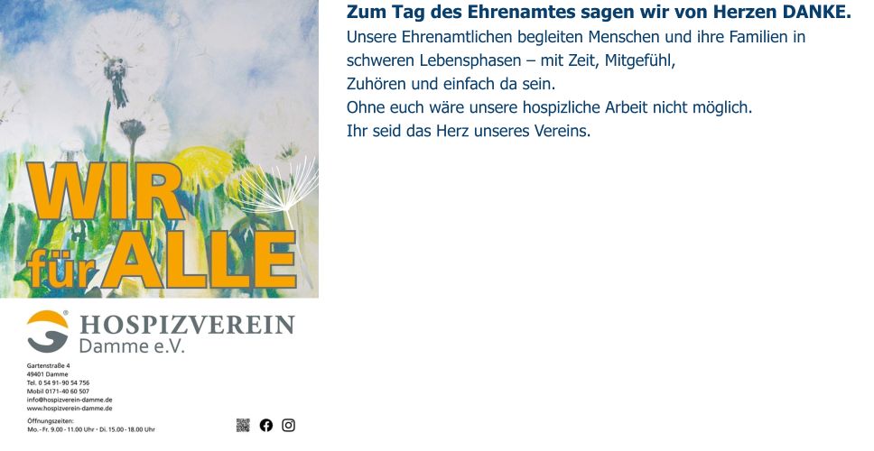 Zum Tag des Ehrenamtes sagen wir von Herzen DANKE. Unsere Ehrenamtlichen begleiten Menschen und ihre Familien in schweren Lebensphasen – mit Zeit, Mitgefühl,  Zuhören und einfach da sein. Ohne euch wäre unsere hospizliche Arbeit nicht möglich. Ihr seid das Herz unseres Vereins.