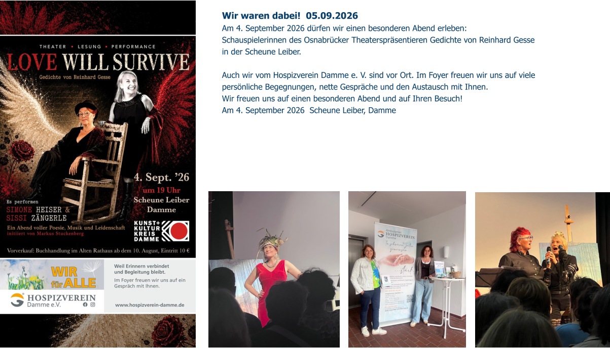 Wir waren dabei!  05.09.2026 Am 4. September 2026 dürfen wir einen besonderen Abend erleben:  Schauspielerinnen des Osnabrücker Theaterspräsentieren Gedichte von Reinhard Gesse in der Scheune Leiber.  Auch wir vom Hospizverein Damme e. V. sind vor Ort. Im Foyer freuen wir uns auf viele persönliche Begegnungen, nette Gespräche und den Austausch mit Ihnen. Wir freuen uns auf einen besonderen Abend und auf Ihren Besuch!  Am 4. September 2026  Scheune Leiber, Damme